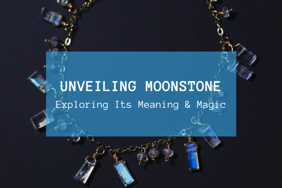 Moonstone - Exploring Its Meaning Magic